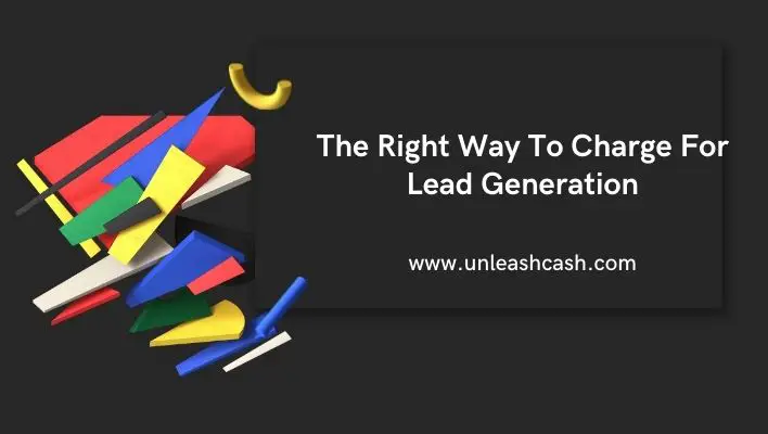 The Right Way To Charge For Lead Generation