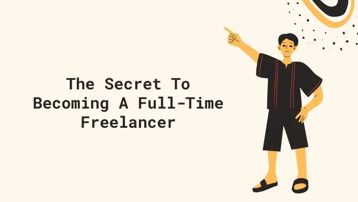 The Secret To Becoming A Full-Time Freelancer