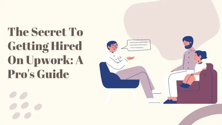 The Secret To Getting Hired On Upwork: A Pro's Guide
