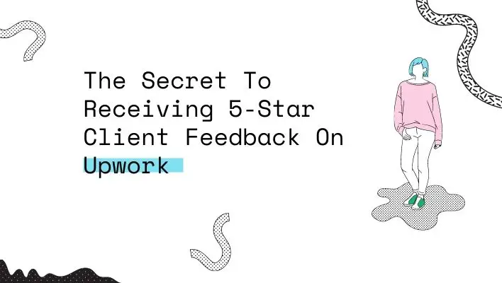 The Secret To Receiving 5-Star Client Feedback On Upwork