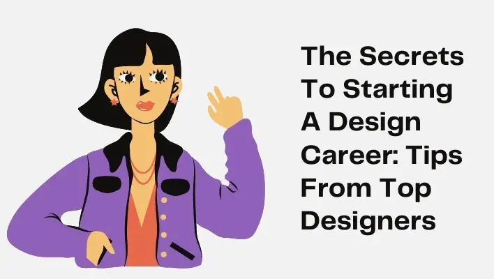 The Secrets To Starting A Design Career: Tips From Top Designers
