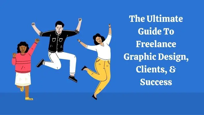 The Ultimate Guide To Freelance Graphic Design, Clients, & Success