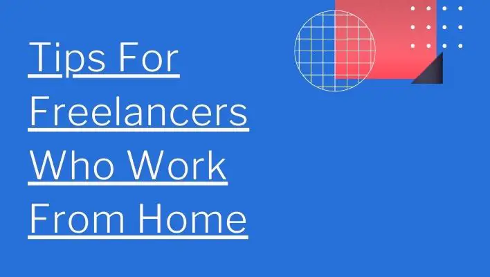Tips For Freelancers Who Work From Home
