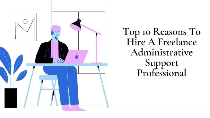 Top 10 Reasons To Hire A Freelance Administrative Support Professional