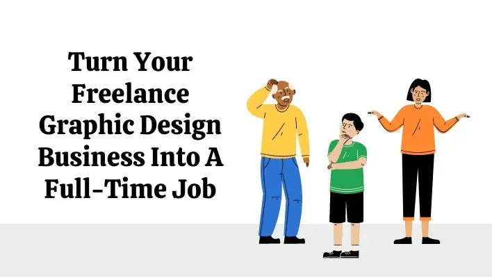 Turn Your Freelance Graphic Design Business Into A Full-Time Job