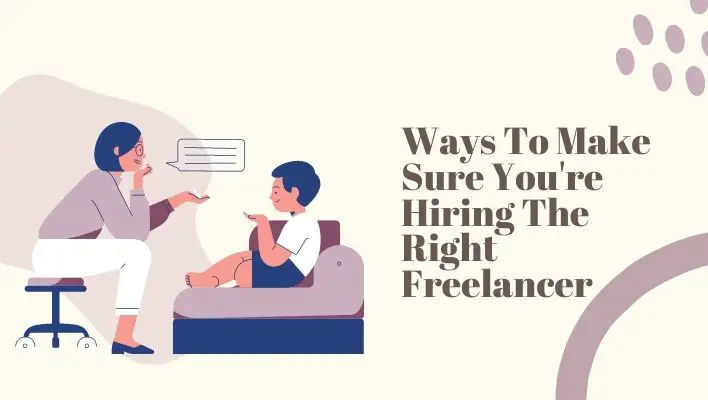 Ways To Make Sure You're Hiring The Right Freelancer