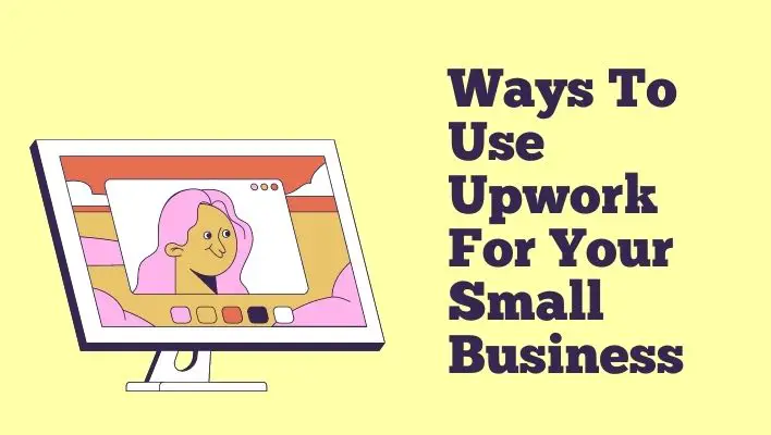 Ways To Use Upwork For Your Small Business