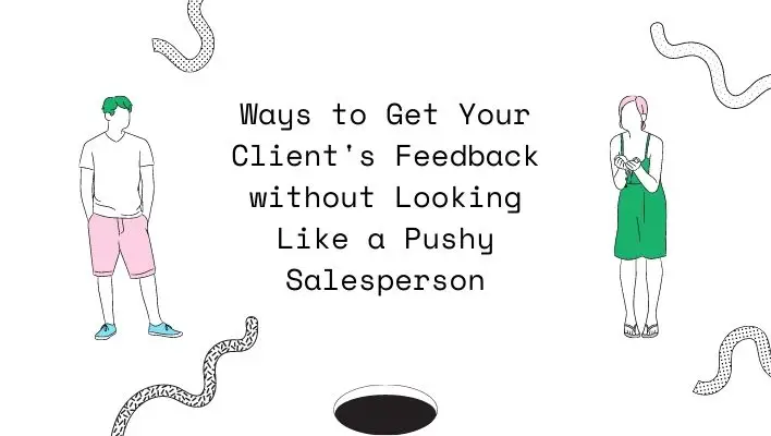 Ways to Get Your Client's Feedback without Looking Like a Pushy Salesperson