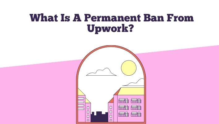 What Is A Permanent Ban From Upwork? 