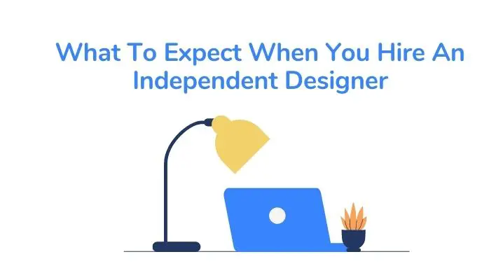 What To Expect When You Hire An Independent Designer