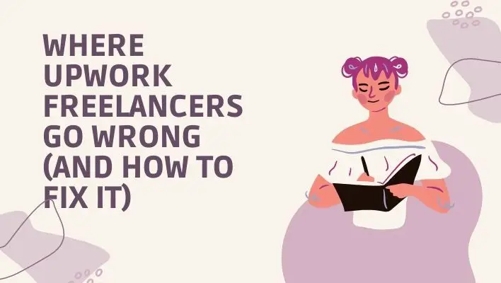 Where Upwork Freelancers Go Wrong (And How To Fix It)