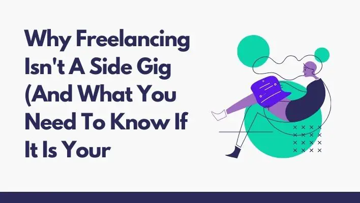 Why Freelancing Isn't A Side Gig (And What You Need To Know If It Is Your
