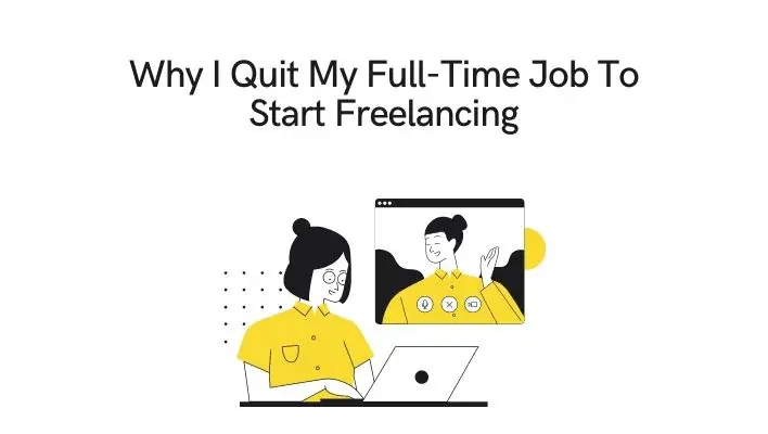 Why I Quit My Full-Time Job To Start Freelancing