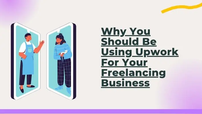 Why You Should Be Using Upwork For Your Freelancing Business