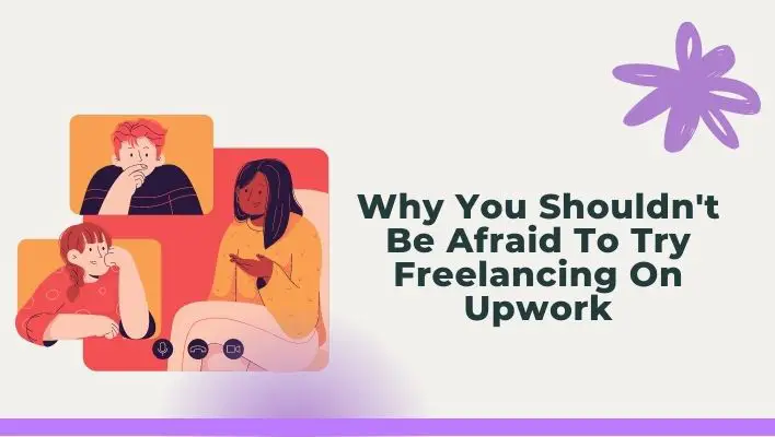 Why You Shouldn't Be Afraid To Try Freelancing On Upwork