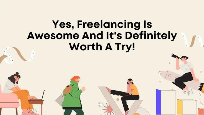 Yes, Freelancing Is Awesome And It's Definitely Worth A Try!