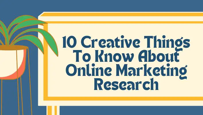 10 Creative Things To Know About Online Marketing Research
