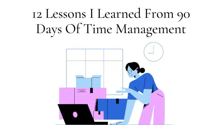 12 Lessons I Learned From 90 Days Of Time Management
