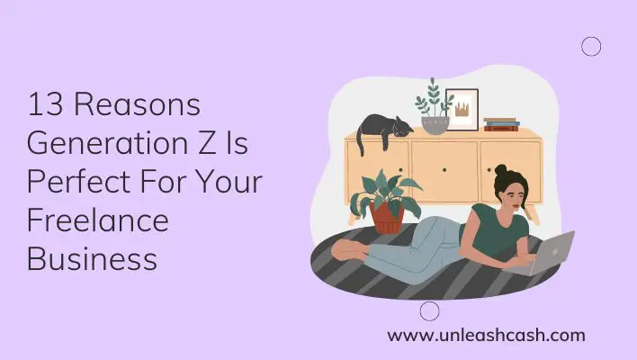 13 Reasons Generation Z Is Perfect For Your Freelance Business