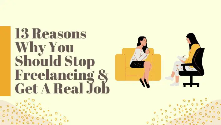 13 Reasons Why You Should Stop Freelancing & Get A Real Job