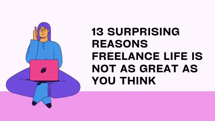 13 Surprising Reasons Freelance Life Is Not As Great As You Think