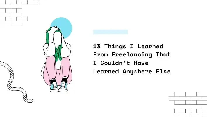 13 Things I Learned From Freelancing That I Couldn't Have Learned Anywhere Else