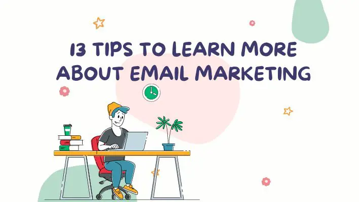 13 Tips To Learn More About Email Marketing