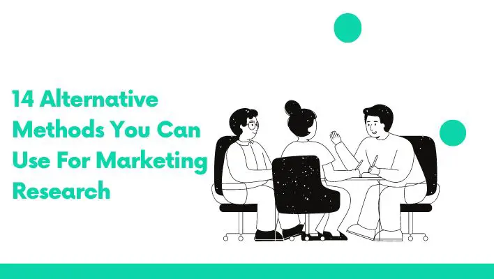 14 Alternative Methods You Can Use For Marketing Research