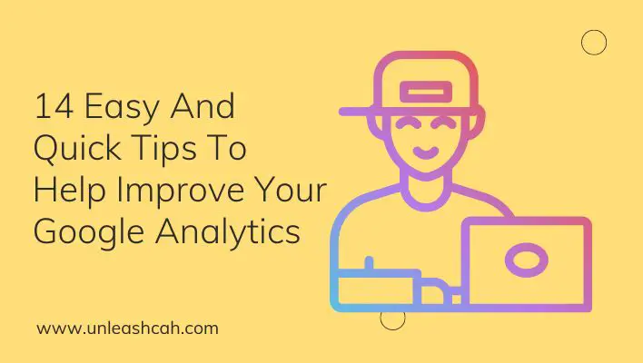 14 Easy And Quick Tips To Help Improve Your Google Analytics