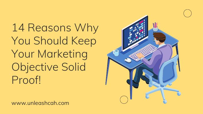 14 Reasons Why You Should Keep Your Marketing Objective Solid Proof!