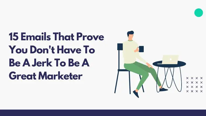 15 Emails That Prove You Don't Have To Be A Jerk To Be A Great Marketer