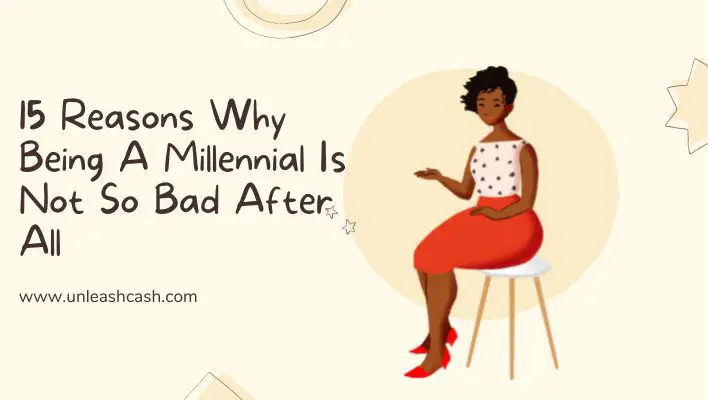 15 Reasons Why Being A Millennial Is Not So Bad After All
