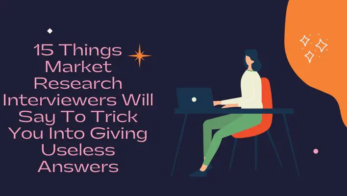 15 Things Market Research Interviewers Will Say To Trick You Into Giving Useless Answers