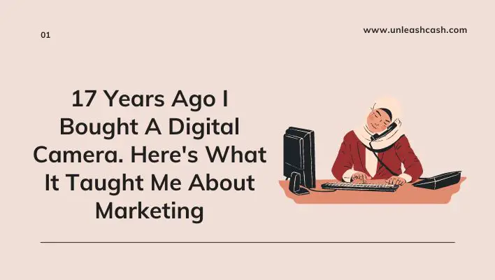 17 Years Ago I Bought A Digital Camera. Here's What It Taught Me About Marketing