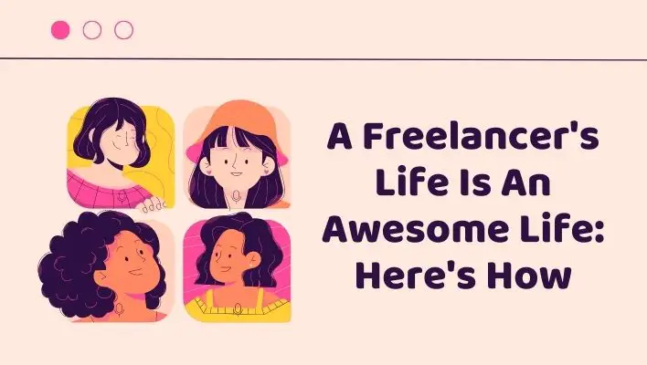 A Freelancer's Life Is An Awesome Life: Here's How