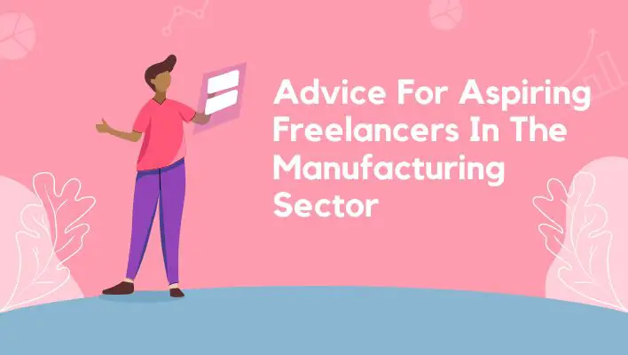 Advice For Aspiring Freelancers In The Manufacturing Sector