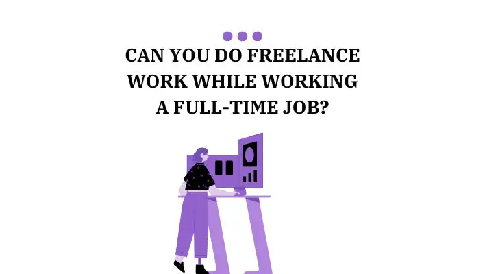 Can You Do Freelance Work While Working A Full-Time Job?