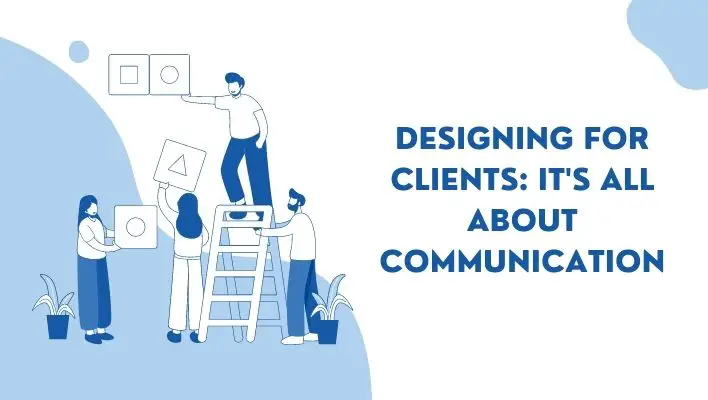 Designing For Clients: It's All About Communication