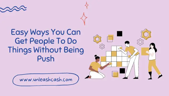 Easy Ways You Can Get People To Do Things Without Being Push