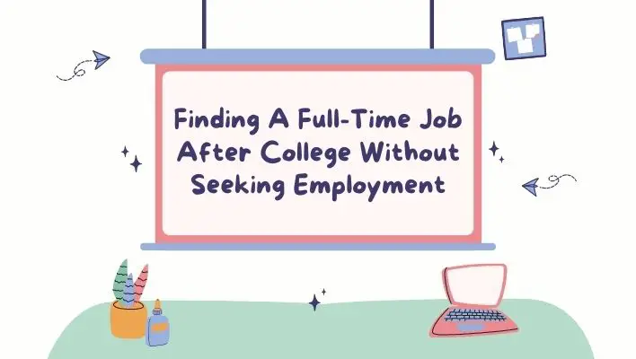 Finding A Full-Time Job After College Without Seeking Employment