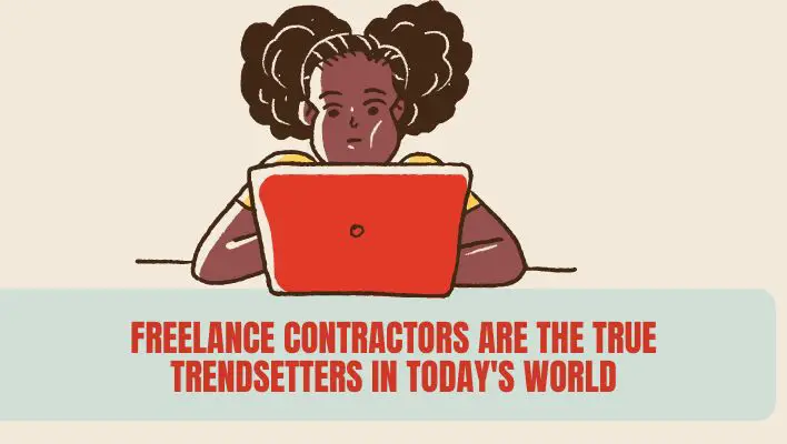 Freelance Contractors Are The True Trendsetters In Today's World