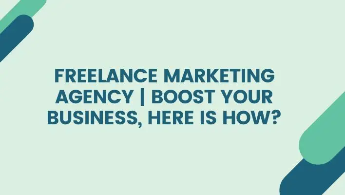 Freelance Marketing Agency | Boost Your Business, Here Is How?