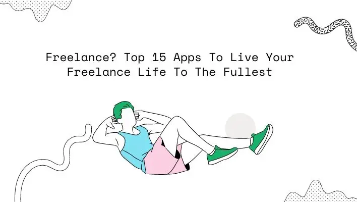 Freelance? Top 15 Apps To Live Your Freelance Life To The Fullest