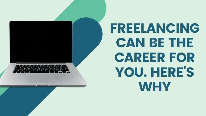 Freelancing Can Be The Career For You. Here's Why