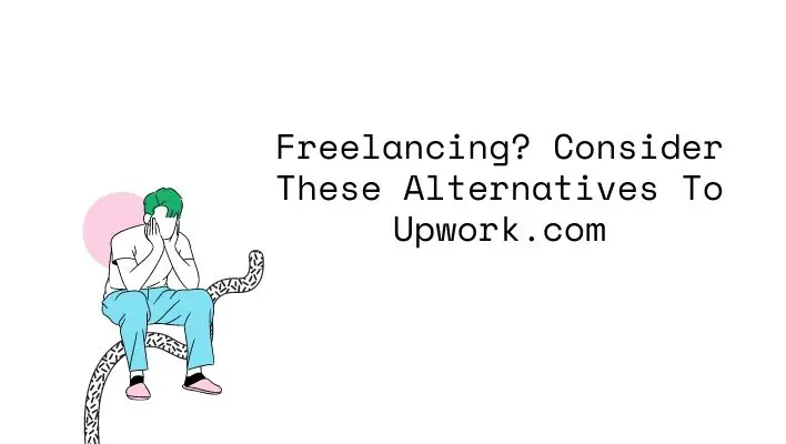 Freelancing? Consider These Alternatives To Upwork.com
