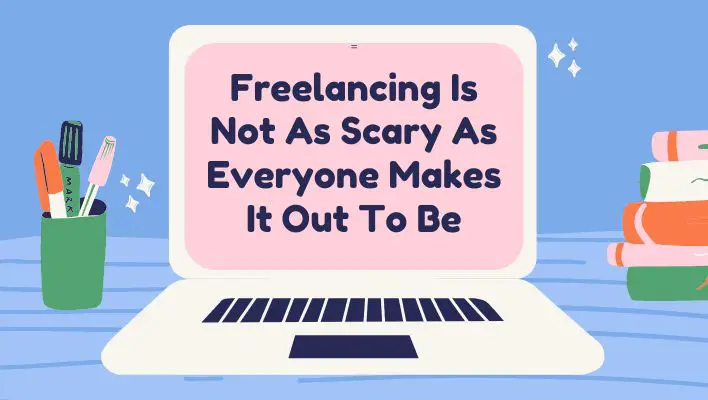Freelancing Is Not As Scary As Everyone Makes It Out To Be