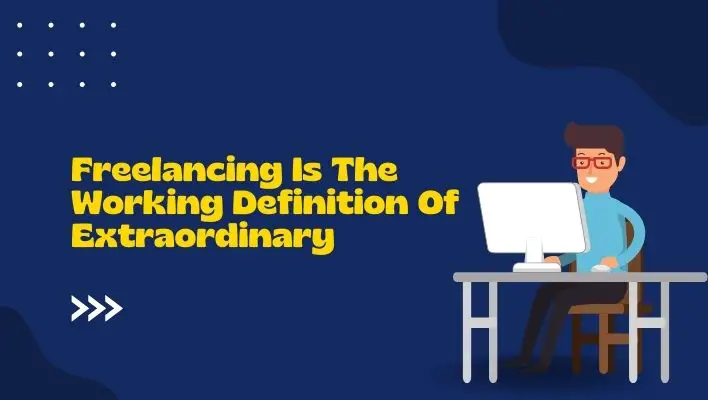 Freelancing Is The Working Definition Of Extraordinary