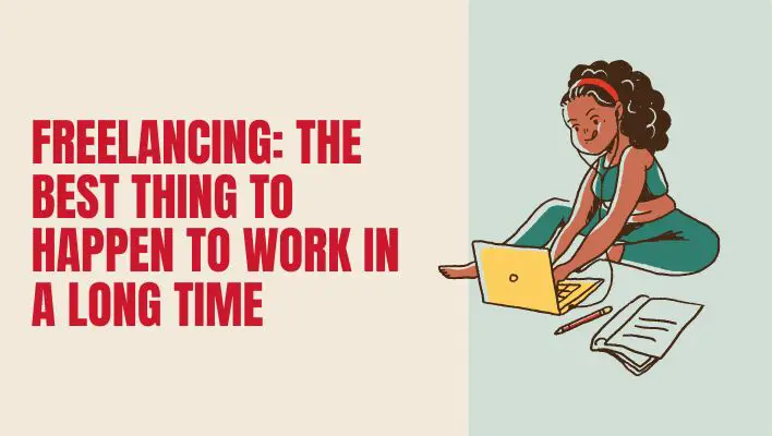 Freelancing: The Best Thing To Happen To Work In A Long Time