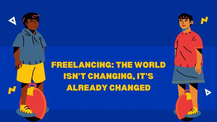 Freelancing: The World Isn't Changing, It's Already Changed
