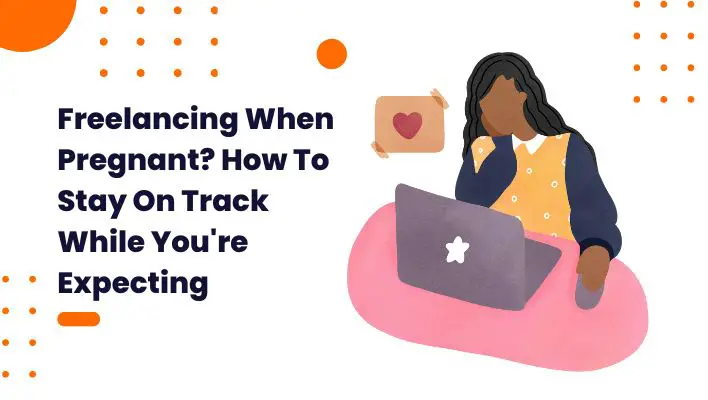 Freelancing When Pregnant? How To Stay On Track While You're Expecting